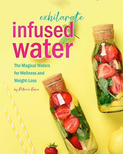 Exhilarate Infused Water: The Magical Waters for Wellness and Weight-Loss (English Edition)
