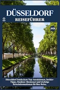 DÜSSELDORF REISEFÜHRER: Top-Sehenswürdigkeiten, lokale Tipps, Outdoor-Abenteuer und Reise-Essentials für deine Reise
