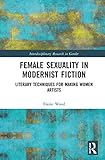 Female Sexuality in Modernist Fiction: Literary Techniques for Making Women Artists (Interdisciplinary Research in Gender)