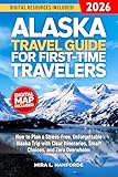 Alaska Travel Guide for First-Time Travelers: How to Plan a Stress-Free, Unforgettable Alaska Trip with Clear Itineraries, Smart Choices, and Zero Overwhelm