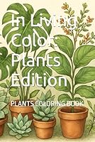 In Living Color: Plants Edition: PLANTS COLORING BOOK B0F6GG93P2 Book Cover