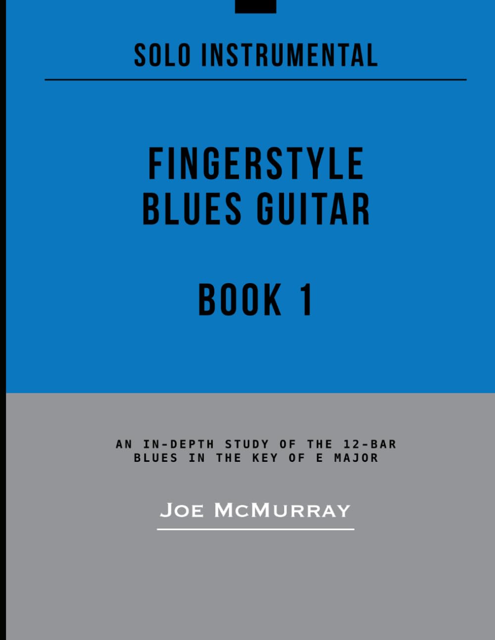 Fingerstyle Blues Guitar: Book 1: An In-Depth Study of the 12-Bar Blues in the Key of E Major