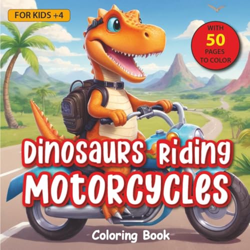 Dinosaurs Riding a Motorcycle: Fun Coloring Pages For Boys & Girls, Including T-Rexes, Triceratops, Velociraptors, Stegosauruses & More!