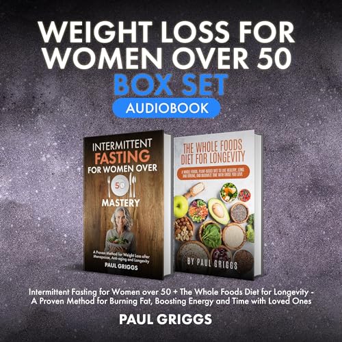 Weight Loss for Women over 50 Box Set: Intermittent Fasting for Women over 50 + The Whole Foods Diet for Longevity&amp;ndash;A Proven Method for Burning Fat by Paul Griggs episode artwork