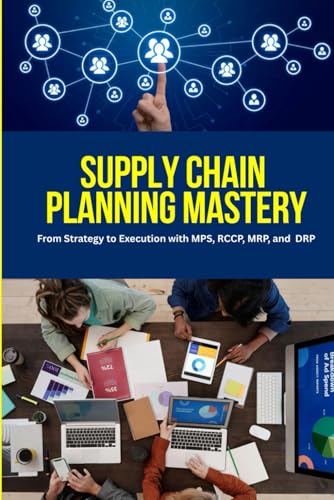 Supply Chain Planning Mastery: A Comprehensive Guide to Mastering MPS, RCCP, MRP, and DRP for Strategic Supply Chain Planning, Operational Excellence, ... Decision-Making in a Global Market image 2