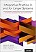 Integrative Practice in and for Larger Systems: Transforming Administration and Management of People, Organizations, and Communities