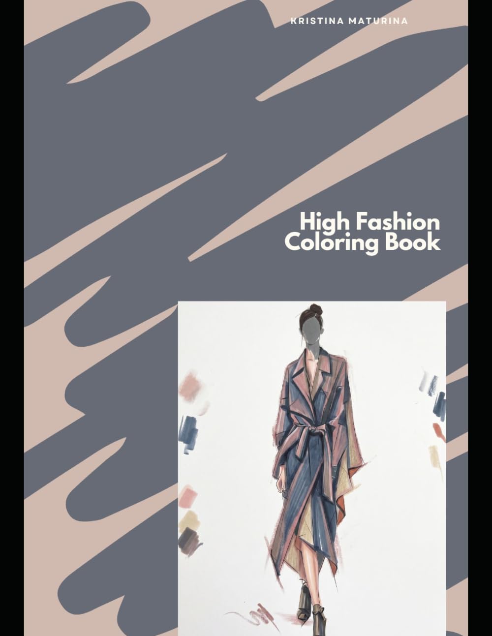 High Fashion Colouring Book: Avant-Garde Style Sketches for Markers and Ink — Runway Looks, Designer Silhouettes and Street Couture (Kristina Maturina Coloring Collection)