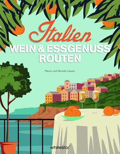 Italien: Routen für Wein- & Essgenuss. Ein kulinarischer Reiseführer für Fans der italienischen Küche