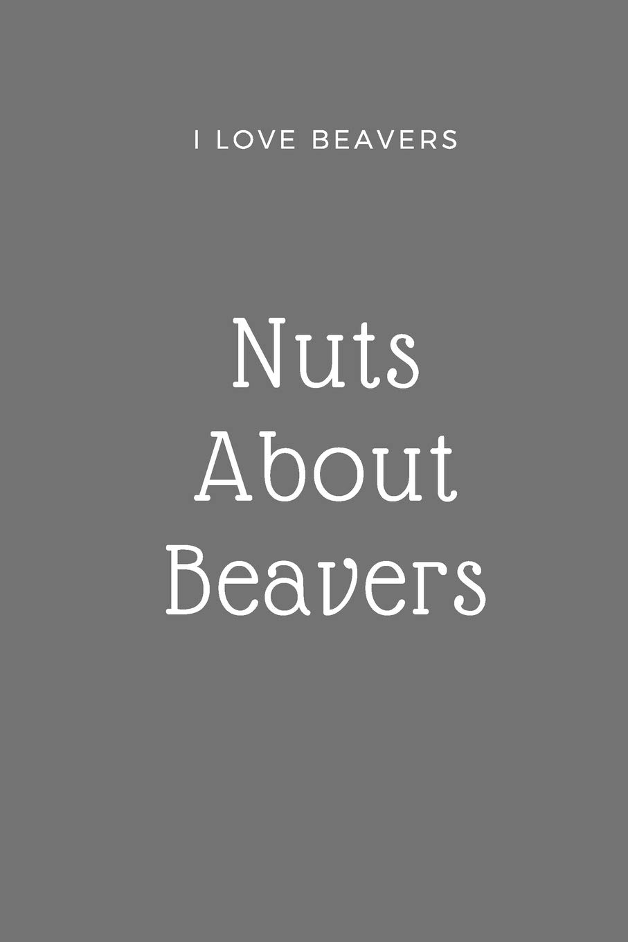 I Love Beaver Notebook | Nuts About Beavers
