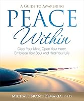 Peace Within: Clear Your Mind, Open Your Heart, Embrace Your Soul and Heal Your Life 0980219655 Book Cover