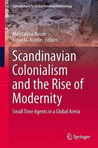 Buy Scandinavian Colonialism and the Rise of Modernity: Small Time Agents in a Global Arena (Contributions to Global Historical Archaeology) — BookShops.in