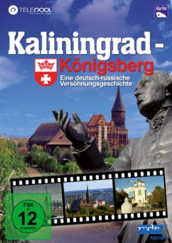 Kaliningrad - Königsberg: Eine deutsch-russische Versöhnungsgeschichte
