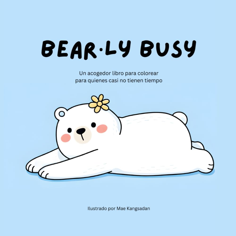 Bearly busy: Libro para colorear de osos: Un acogedor libro para colorear para quienes casi no tienen tiempo