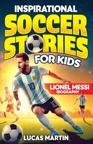 Inspirational soccer stories for kids: Lionel Messi biography book for kids: An inspiring soccer story about resilience, self-esteem, hard work, and self-confidence. Soccer book for kids Ages 6 to 12