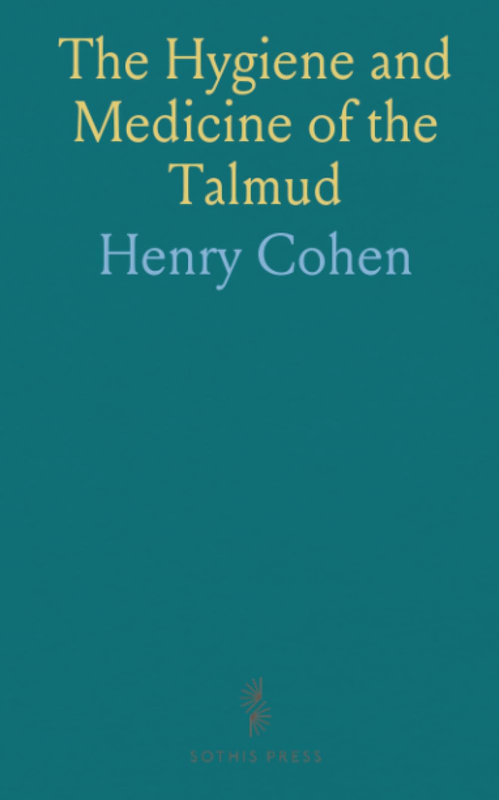 The Hygiene and Medicine of the Talmud: A Lecture Delivered at the Medical Department, University of Texas, Galveston, Texas