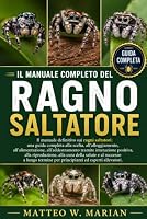 IL MANUALE COMPLETO DEL RAGNO SALTATORE: Il manuale definitivo sui ragni saltatori: una guida completa alla scelta, all'alloggiamento, ... della salute e al succes (Italian Edition) B0HDM61CGW Book Cover