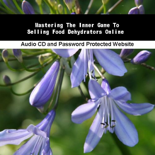 Mastering The Inner Game To Selling Food Dehydrators Online