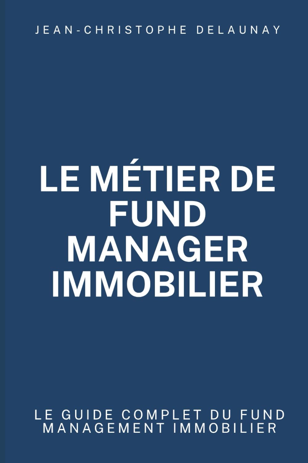 Le métier de Fund Manager immobilier: Le guide complet du Fund Management immobilier