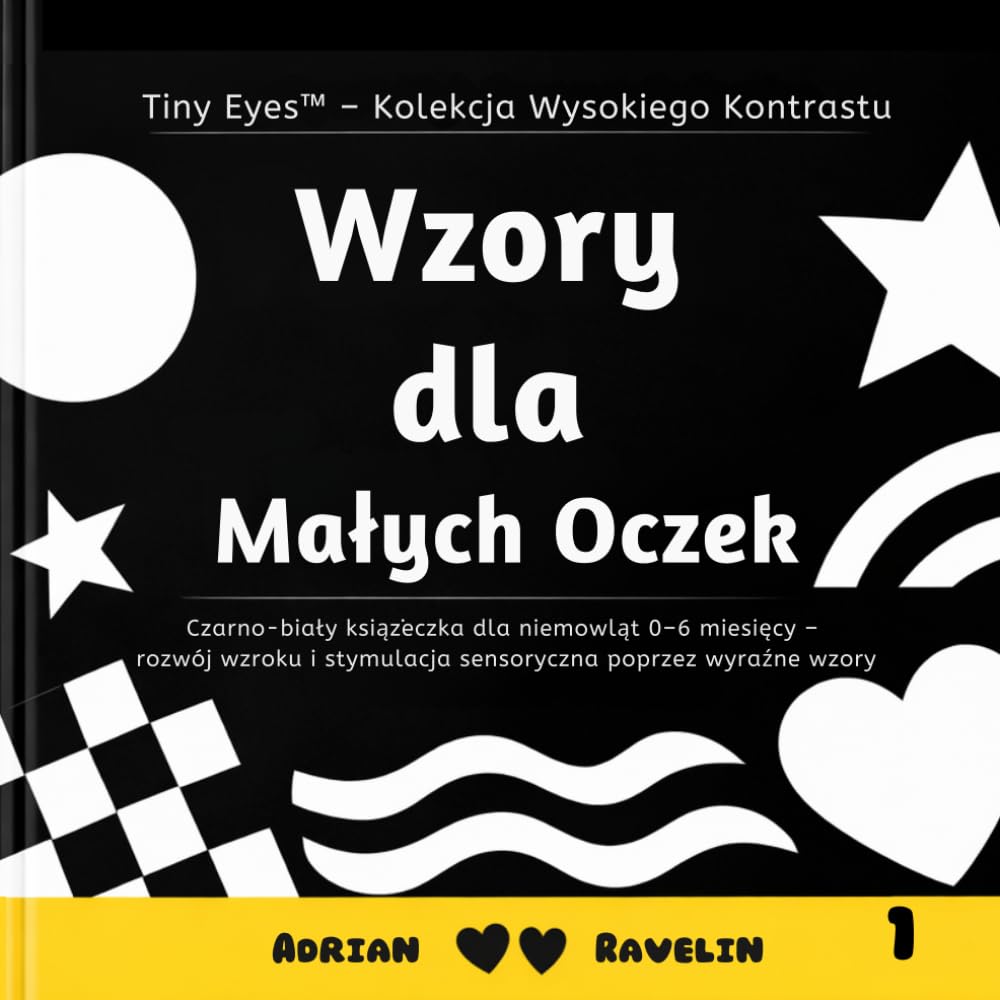 Wzory dla Małych Oczek: Czarno-biały książeczka dla niemowląt 0–6 miesięcy – rozwój wzroku i stymulacja sensoryczna poprzez wyraźne wzory (Tiny Eyes™ – Kolekcja Wysokiego Kontrastu)