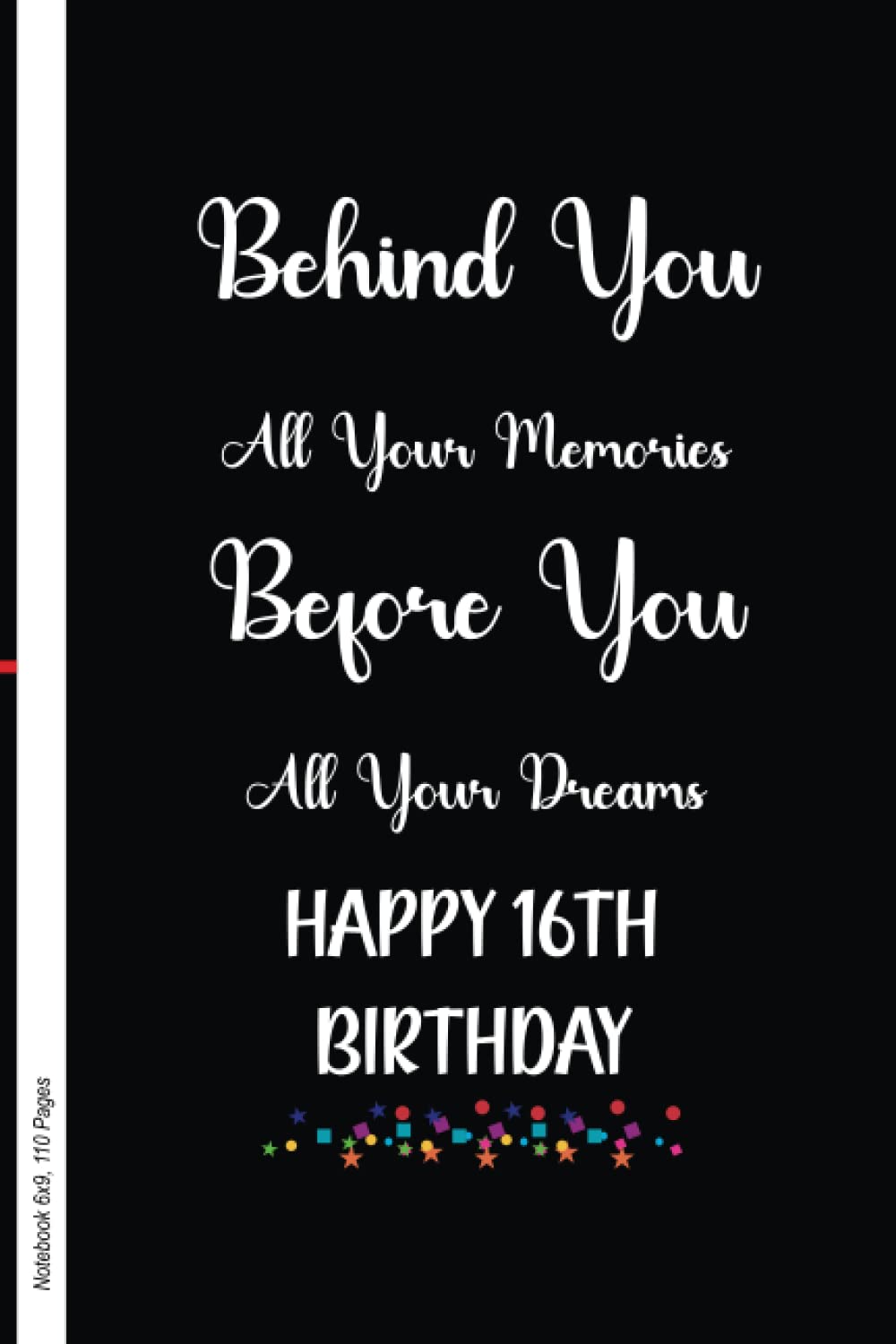 Behind You All Your Memories Before You All Your Dreams Happy 16th Birthday: cute idea is gift for Boys, Girls, Son, Daughter and women,Diary lined Notebook Journal For her, 6x9 inches