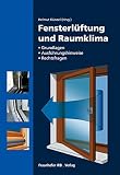 Fensterlüftung und Raumklima.: Grundlagen, Ausführungshinweise, Rechtsfragen.