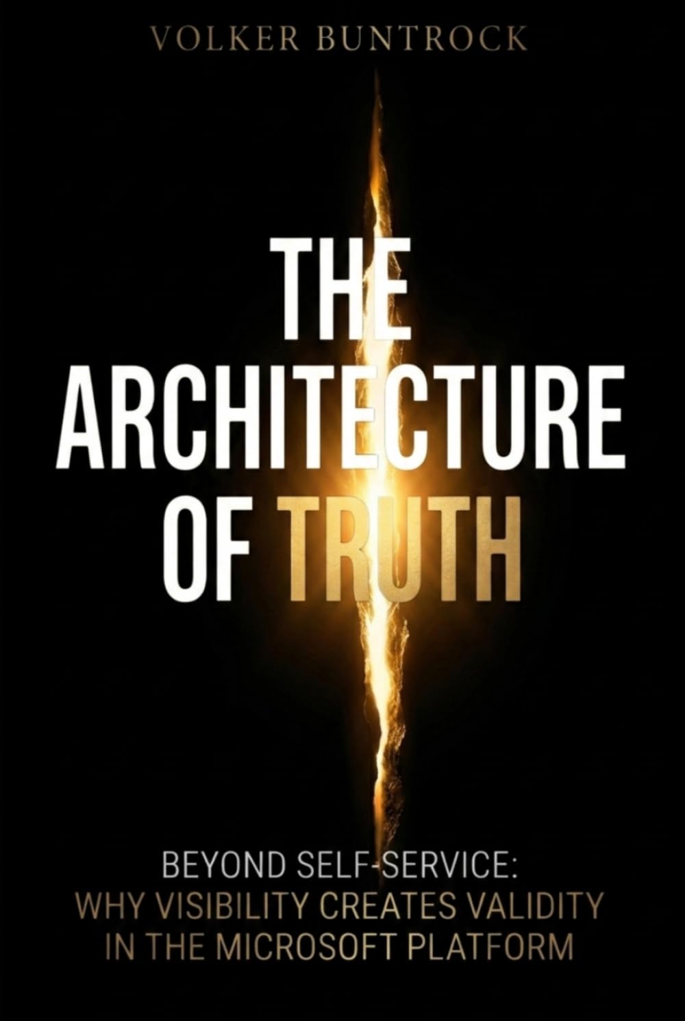 THE ARCHITECTURE OF TRUTH: BEYOND SELF-SERVICE: WHY VISIBILITY CREATES VALIDITY IN THE MICROSOFT PLATFORM