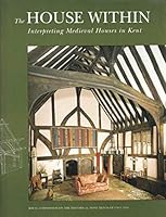 The House Within: Interpreting Medieval Houses in Kent 0113000480 Book Cover