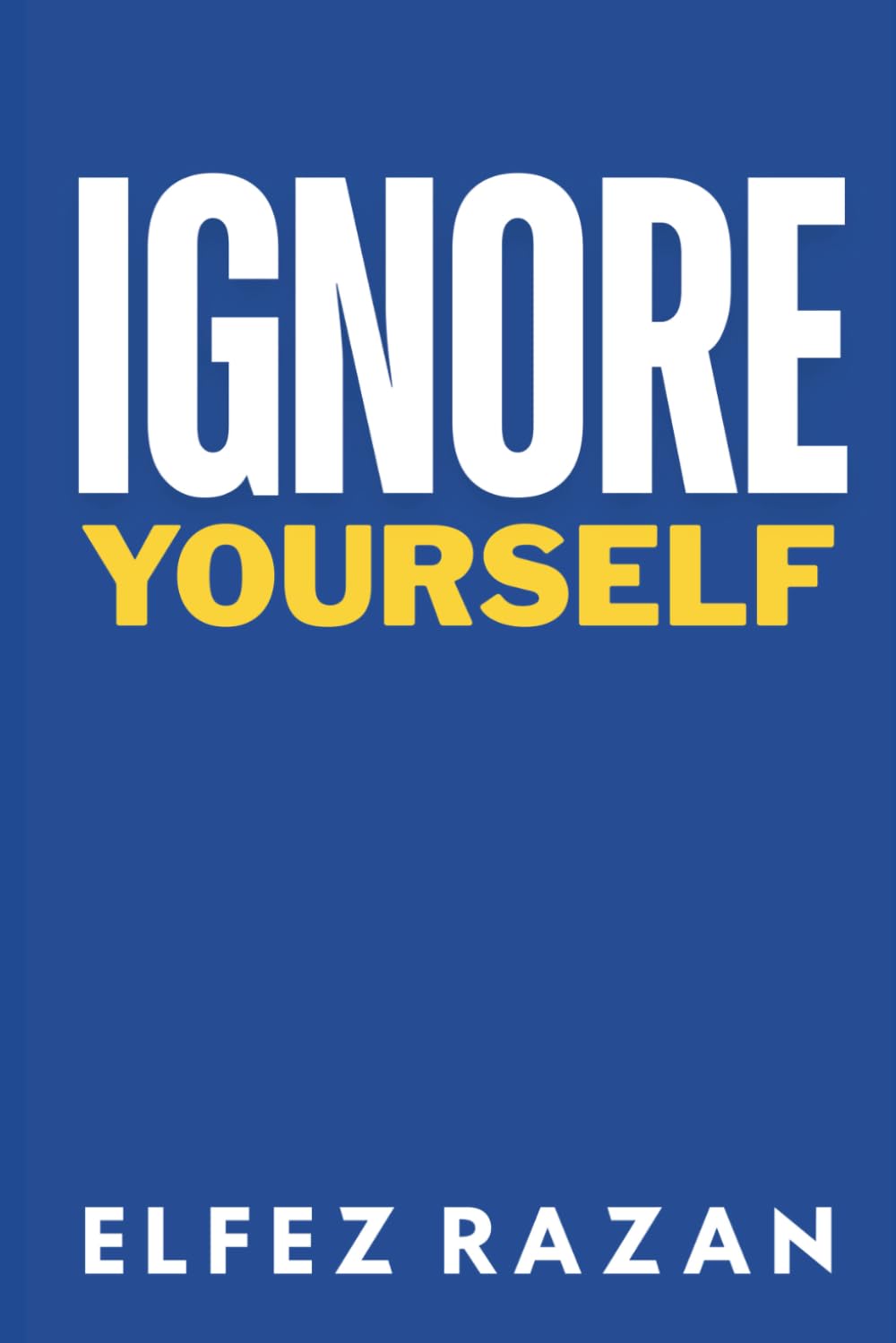 Ignore Yourself: Reclaim Your Focus, Master the Art of Ignoring Distractions, and Win the War for Your Attention (For Self)