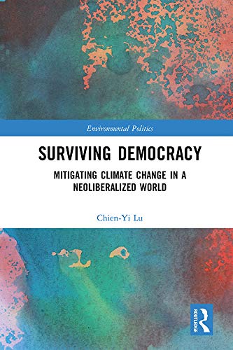 Surviving Democracy: Mitigating Climate Change in a Neoliberalized World (Environmental Politics)      1st Edition, Kindle Edition