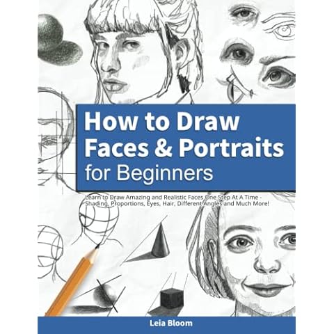 How to Draw Faces and Portraits for Beginners: Learn to Draw Amazing and Realistic Faces One Step At A Time - Shading, Proportions, Eyes, Hair, Different Angles and Much More! Cover
