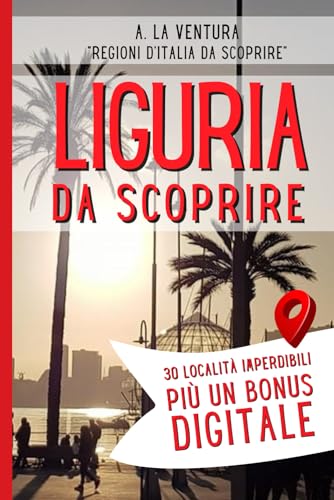 Liguria da scoprire: 30 Località Imperdibili più un Bonus