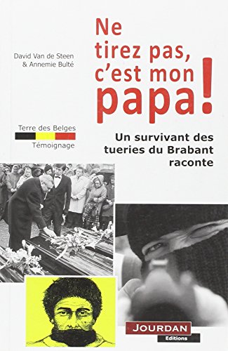 Télécharger Ne tirez pas, c'est mon papa ! - Un survivant des tueries du Brabant raconte Livre PDF Gratuit