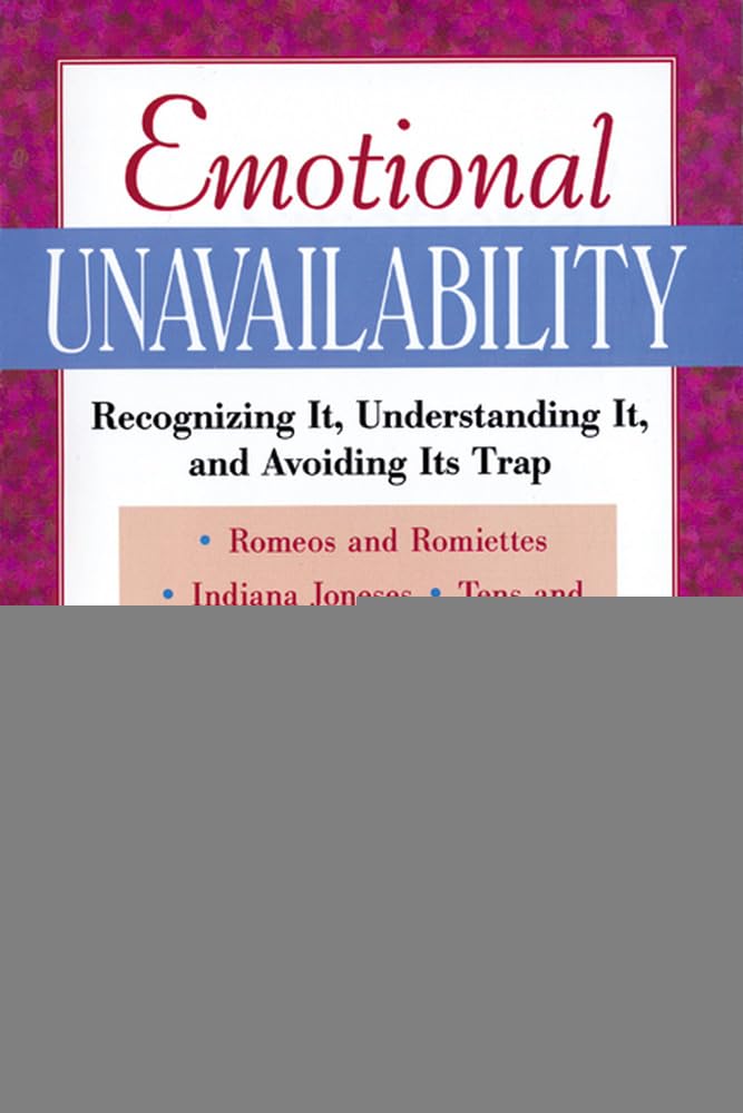 Emotional Unavailability: Recognize, Understand, and Avoid the Relationship Trap