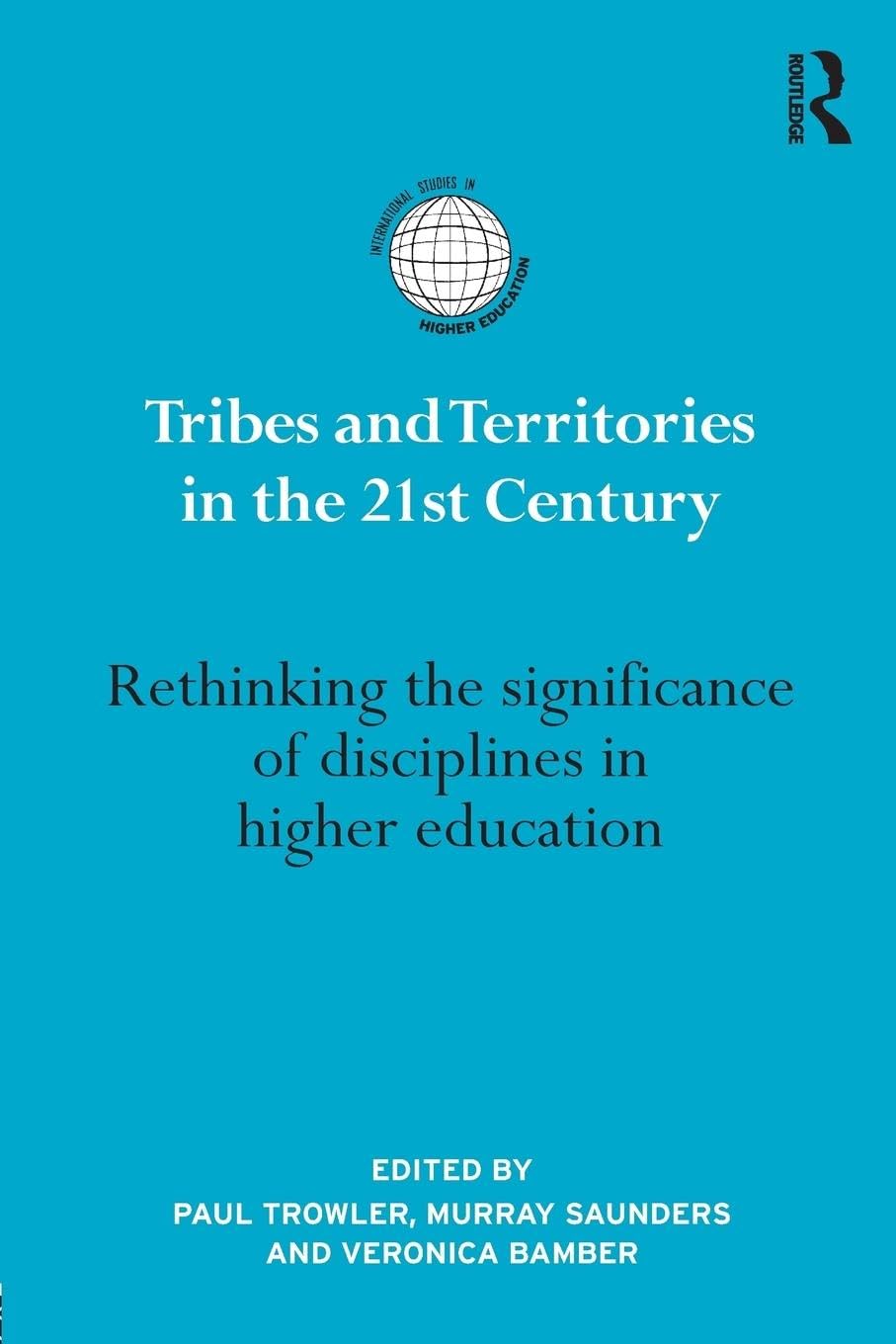 Tribes and Territories in the 21st Century: Rethinking the significance of disciplines in higher education (International Studies in Higher Education)