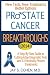 "Prostate Cancer Breakthroughs 2014: New Tests, New Treatments, Better Options: A Step-by-Step Guide to Cutting-Edge Diagnostic Tests and 12 Medically-Proven Treatments