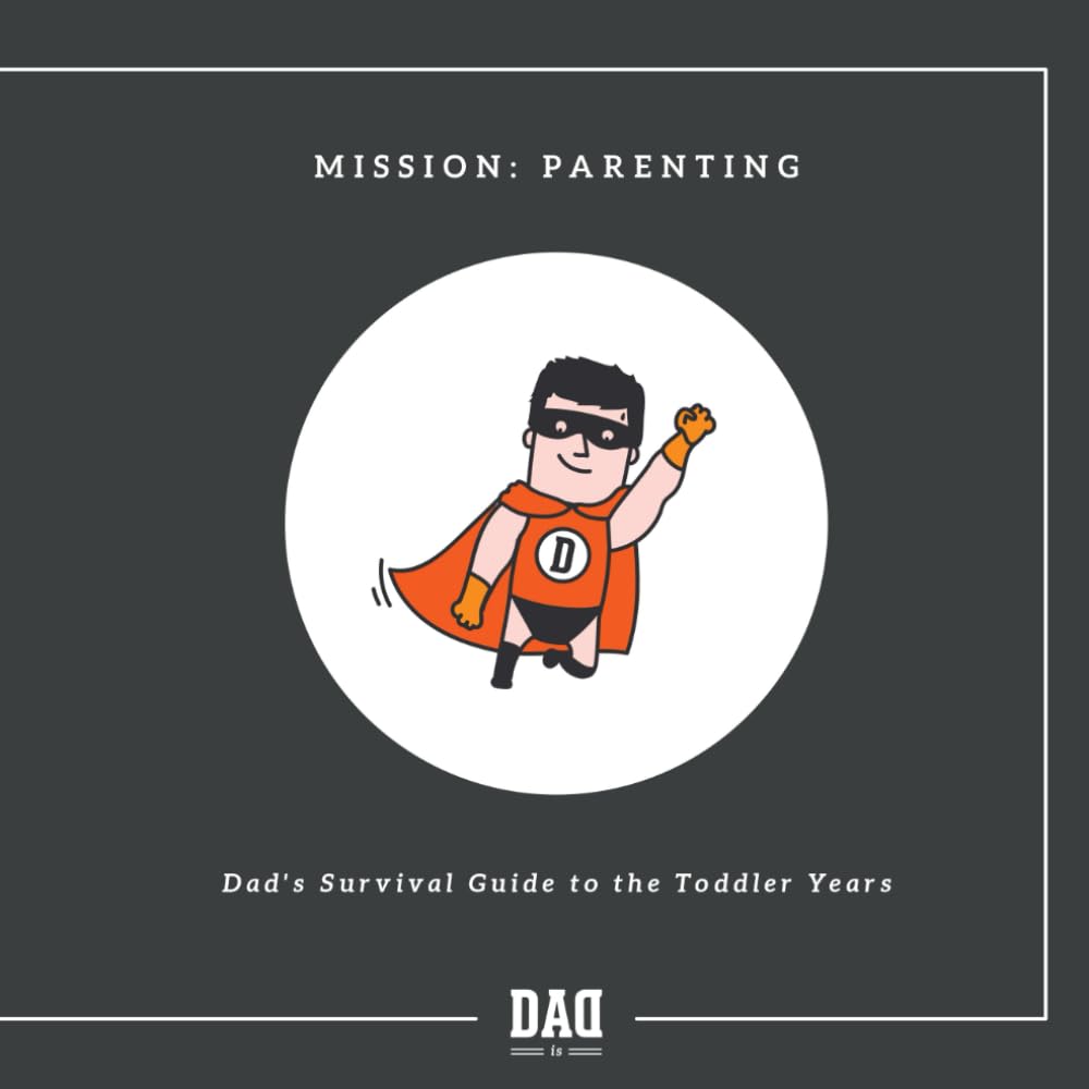 Mission: Parenting - Dad's survival guide to the toddler years