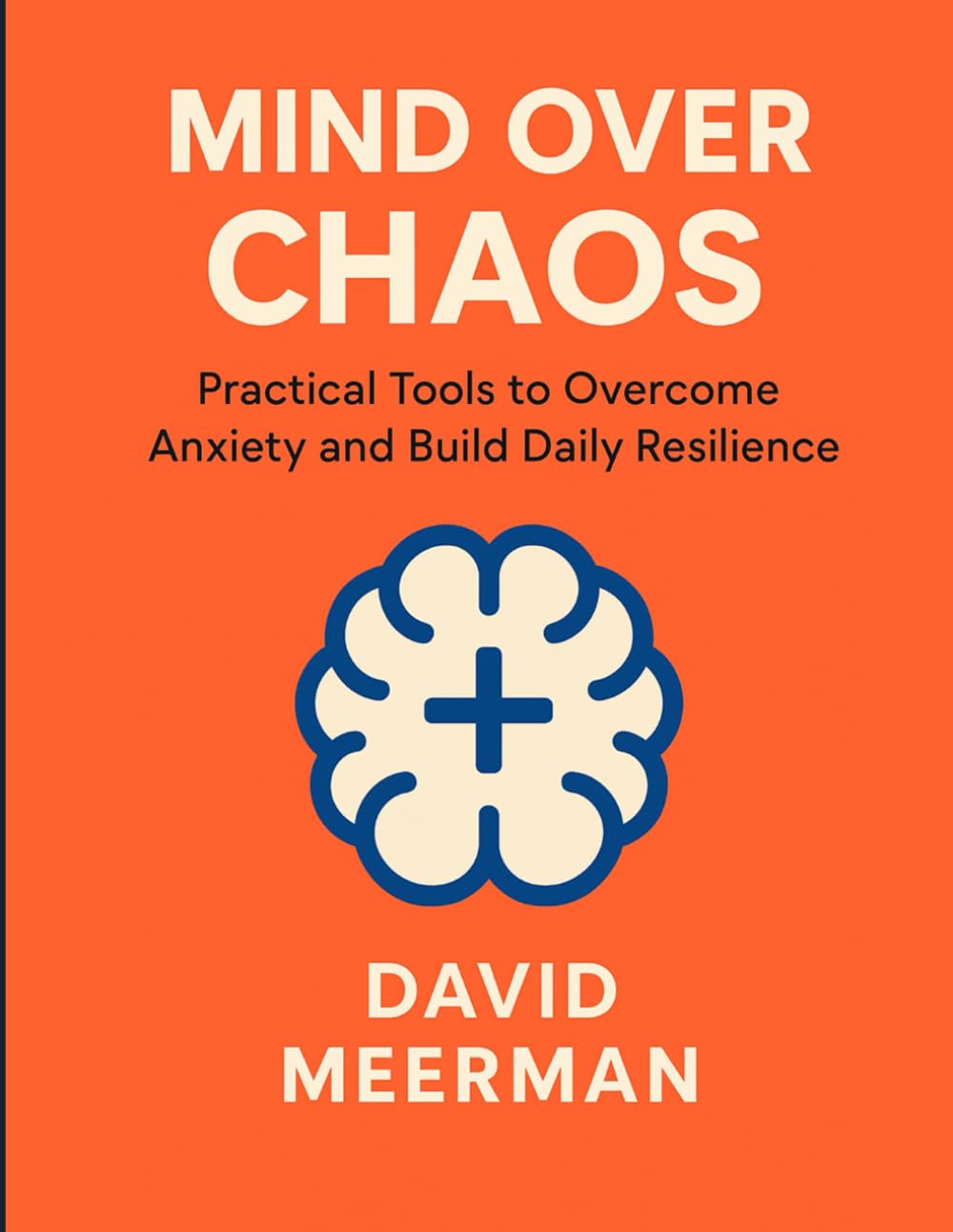 Mind Over Chaos: Practical Tools to Overcome Anxiety and Build Daily Resilience.