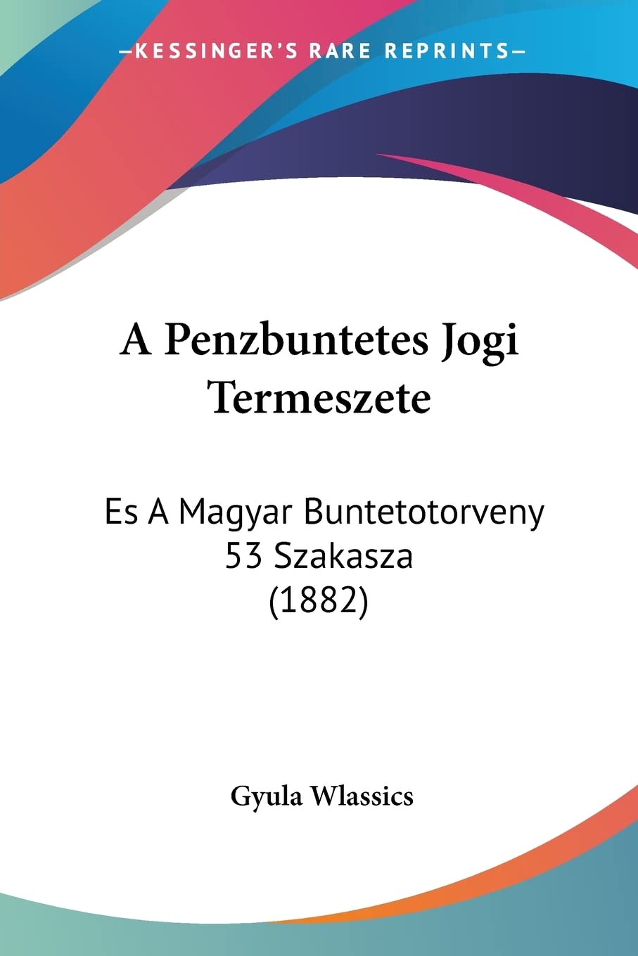 A Penzbuntetes Jogi Termeszete: Es A Magyar Buntetotorveny 53 Szakasza (1882)