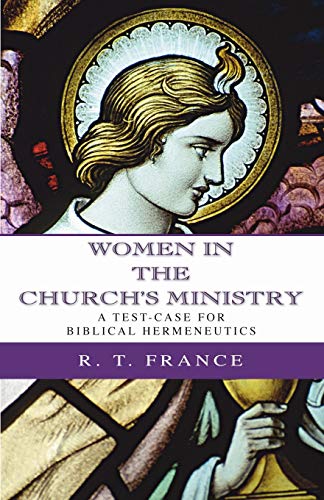 Women in the Church's Ministry: A Test-Case for Biblical Hermeneutics (The Didsbury Lectures 1995)