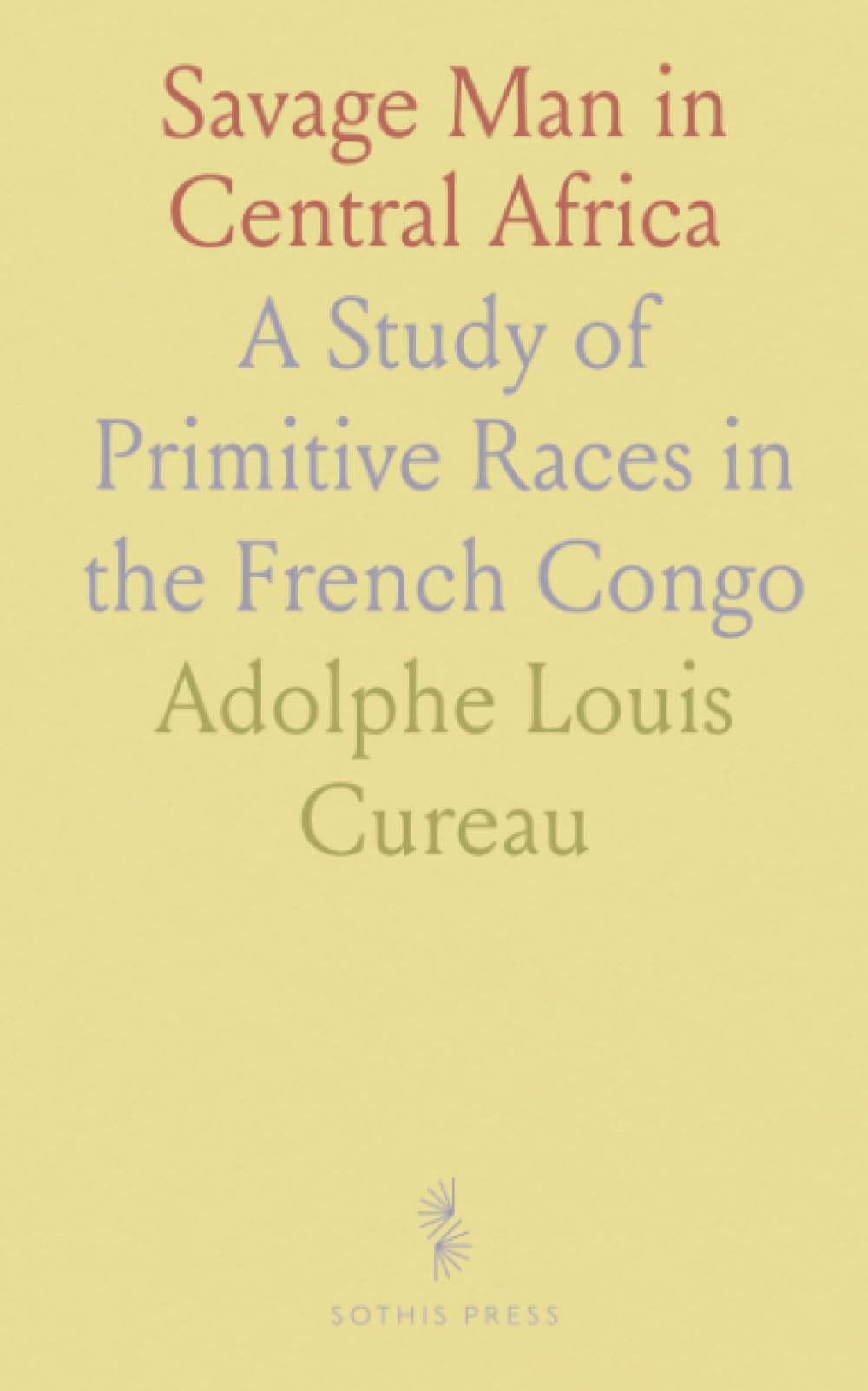 Savage Man in Central Africa: A Study of Primitive Races in the French Congo