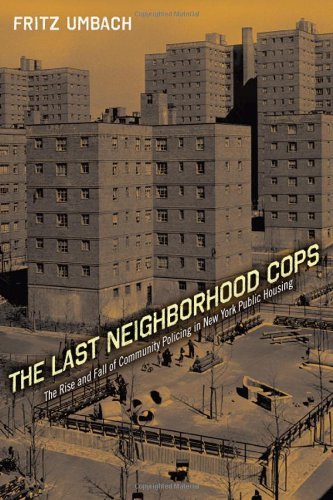 The Last Neighborhood Cops: The Rise and Fall of Community Policing in New York Public Housing (Critical Issues in Crime and Society)