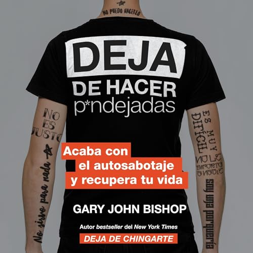 Stop Doing That Sh*t Deja de hacer p*ndejadas: Acaba con el auto sabotaje y recupera tu vida