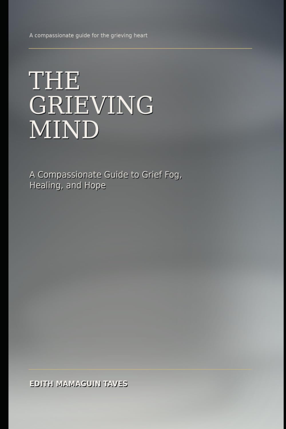 The Grieving Mind: A Compassionate Guide to Grief Fog, Healing