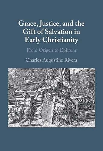 Grace, Justice, and the Gift of Salvation in Early Christianity: From Origen to Ephrem