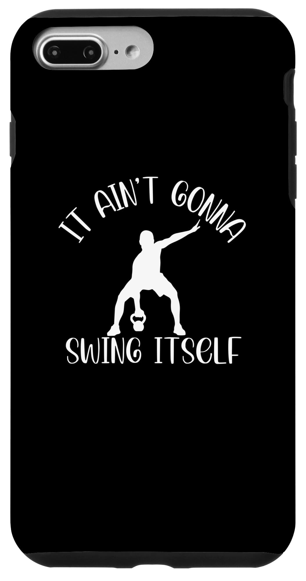 iPhone 7 Plus/8 Plus It Ain't Gonna Swing Itself | Funny Kettlebell Workout Gym Case