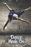  Dance Mode On: Dance Practice Resource Notebook for Dancing Students and Teachers. Perfect Log Book Journal Gift for a Jazz, Ballet, Tap, Contemporary ... 6”x9” with 120 Pages (Dance Record Logbook)