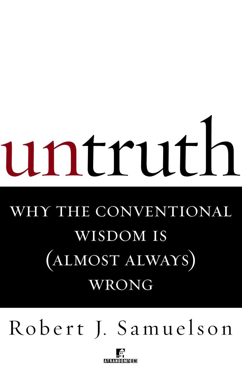 Untruth : Why the Conventional Wisdom is (Almost Always) Wrong