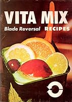 Vita Mix Blade Reversal Recipes and Instructions: For the Beginning Cook to the Expert, Home and Commercial Use B01N7M4OSA Book Cover