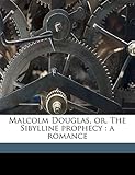  Malcolm Douglas, Or, the Sibylline Prophecy: A Romance Volume 2