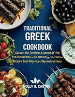 Traditional Greek cookbook: Savour the Timeless Essence of Mediterranean Dishes with 100 Easy-to-Follow Recipes and Step-by-step instructions B0D6VTFGY5 Book Cover